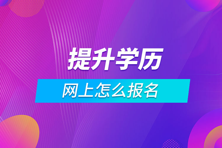 網(wǎng)上怎么報名提升學歷