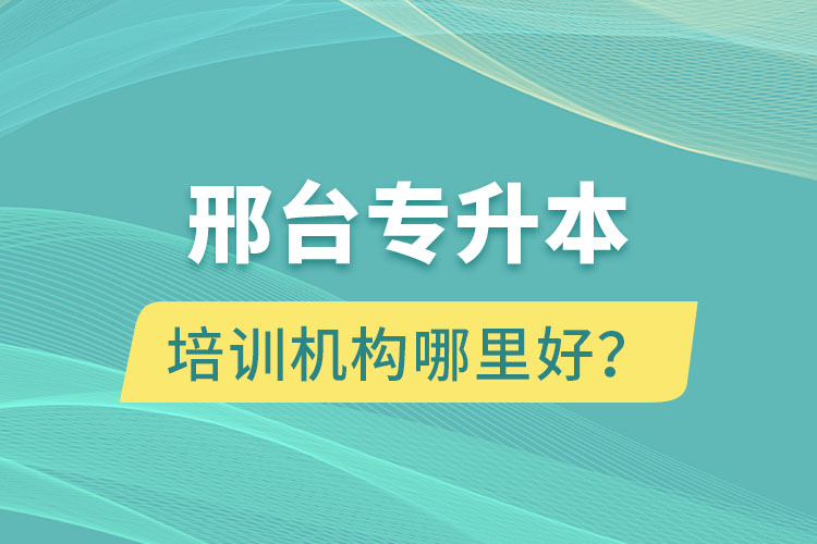 邢臺專升本培訓(xùn)機構(gòu)哪里好？
