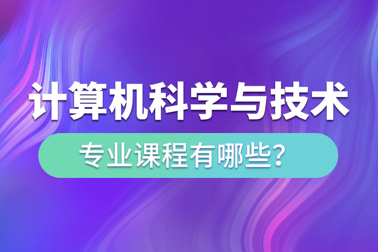 ?計(jì)算機(jī)科學(xué)與技術(shù)專(zhuān)升本專(zhuān)業(yè)課程有哪些？