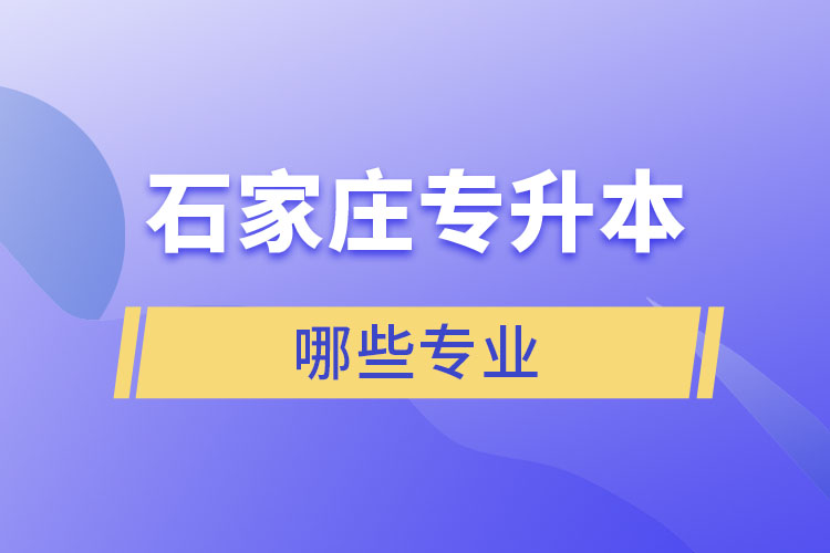 石家莊專升本有哪些專業(yè)可以選擇？