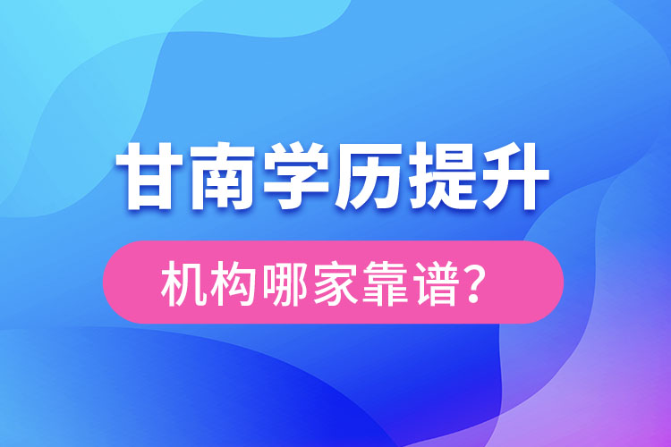 甘南學(xué)歷提升機(jī)構(gòu)哪家好？
