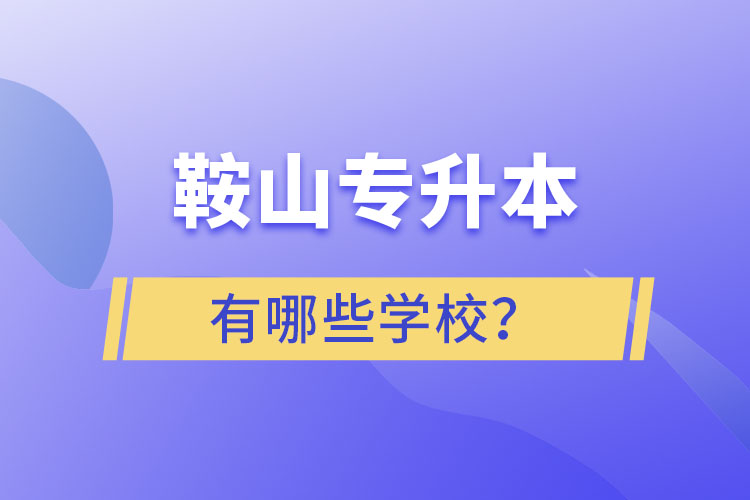 鞍山專升本有哪些學校？