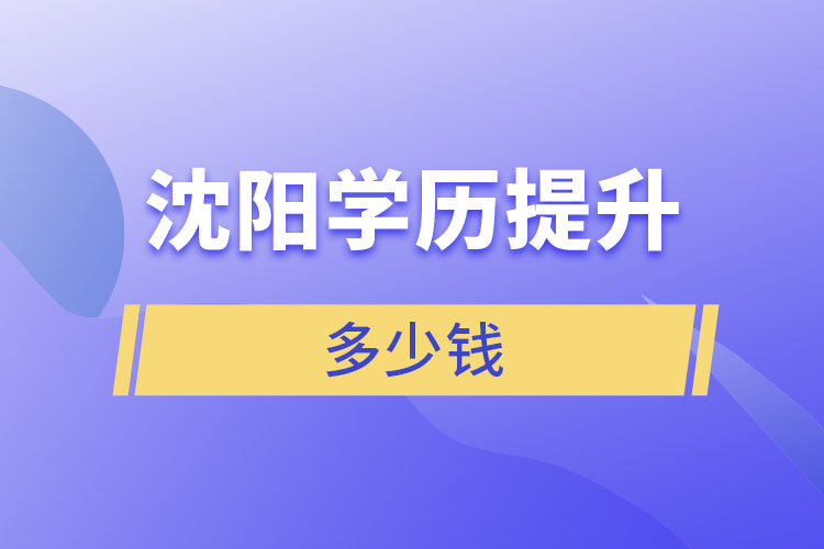 沈陽學(xué)歷提升學(xué)費(fèi)多少錢？