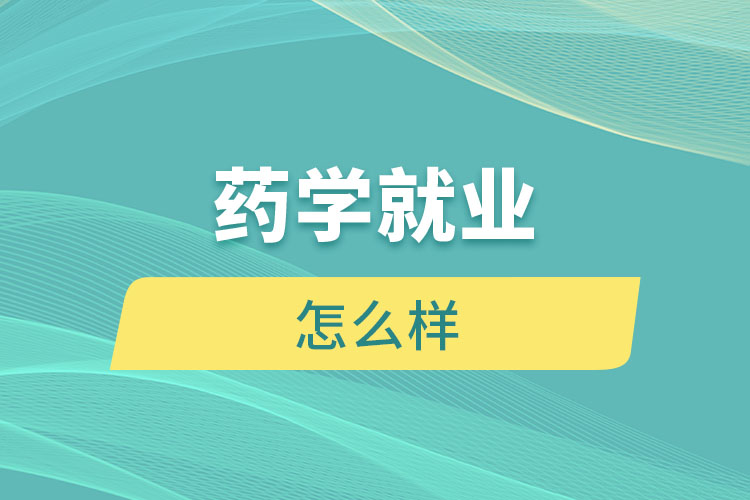 藥學就業(yè)怎么樣？