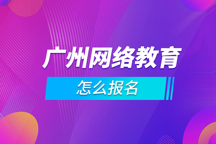 廣州網絡教育怎么報名