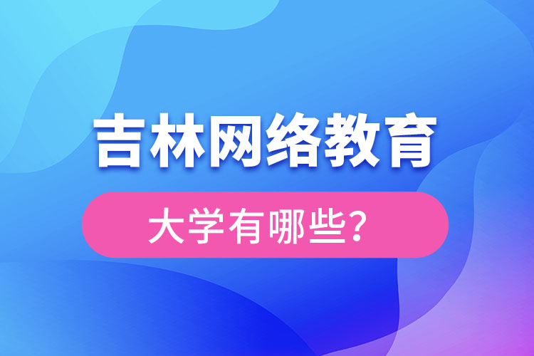 吉林網(wǎng)絡(luò)教育大學(xué)有哪些？