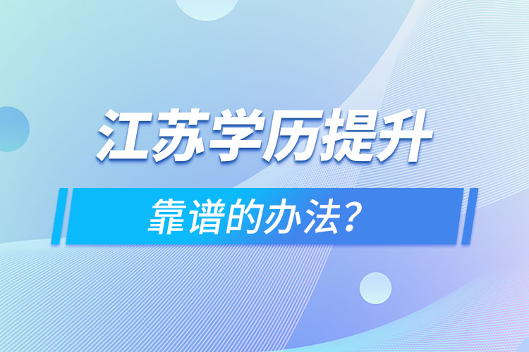 江蘇學歷提升靠譜的辦法？