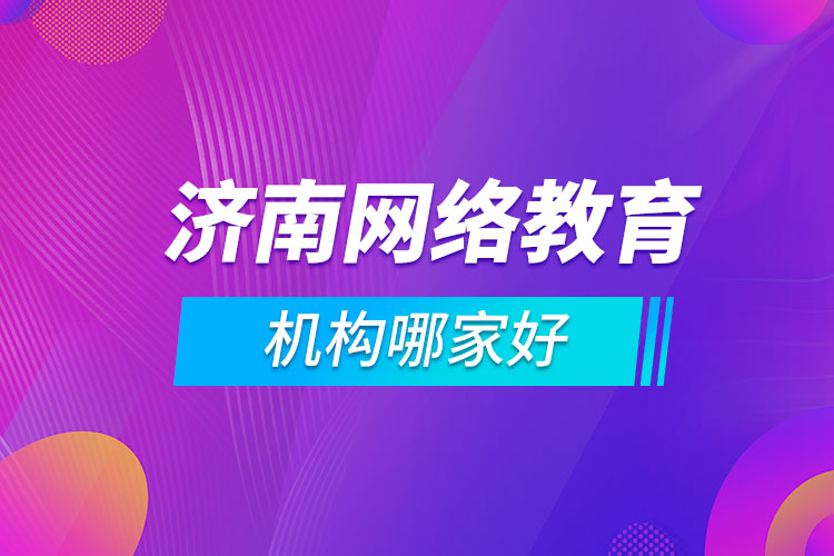 濟南網(wǎng)絡教育機構(gòu)哪家好