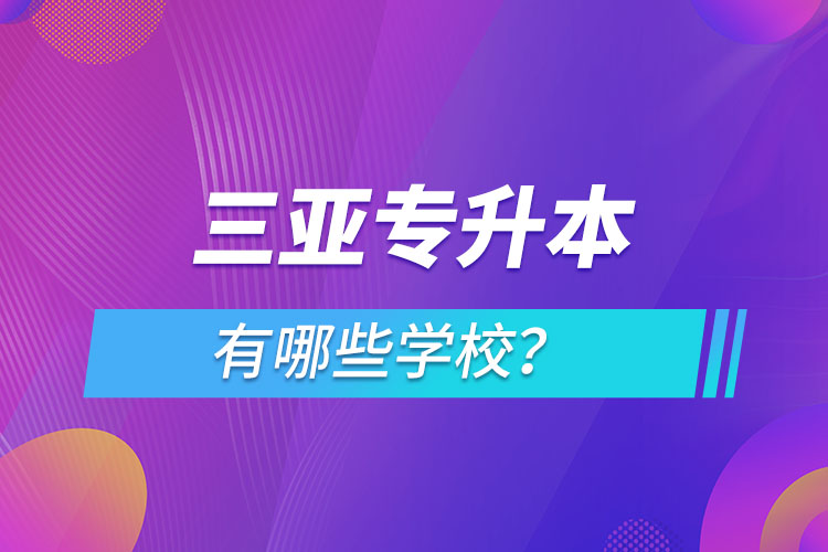 三亞專升本有哪些學校？