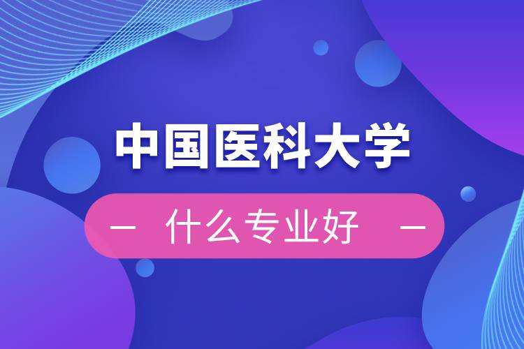 中國(guó)醫(yī)科大學(xué)網(wǎng)絡(luò)教育什么專(zhuān)業(yè)好
