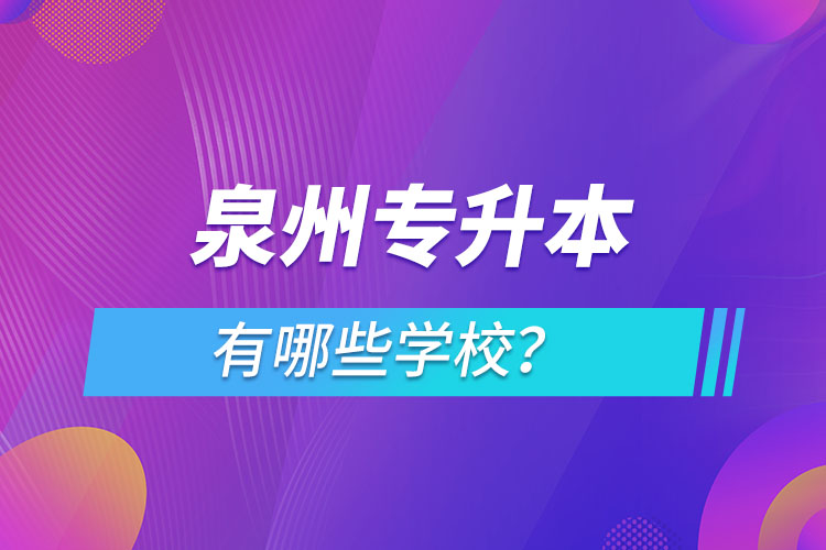 泉州專升本有哪些學(xué)校？
