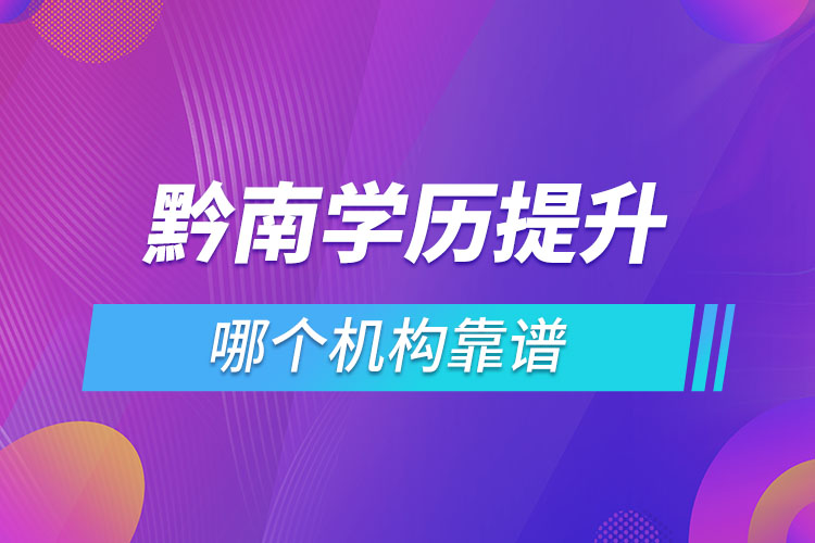 黔南學(xué)歷提升哪個機(jī)構(gòu)靠譜？