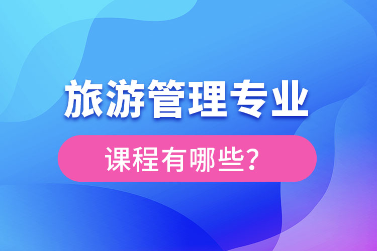 旅游管理專(zhuān)業(yè)課程有哪些？