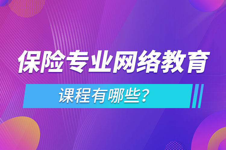 保險專業(yè)網(wǎng)絡(luò)教育課程有哪些？