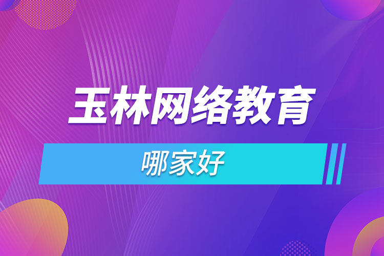 玉林網(wǎng)絡(luò)教育哪家好？