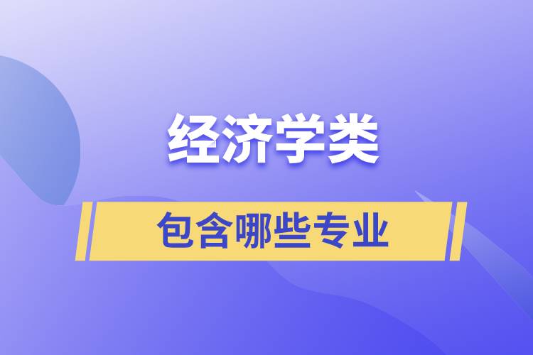 經(jīng)濟學(xué)類包含哪些專業(yè)