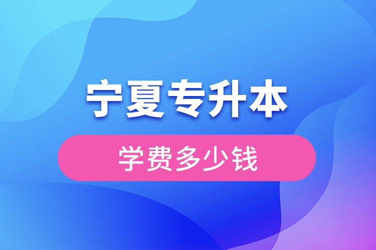 寧夏專升本學(xué)費大概多少錢
