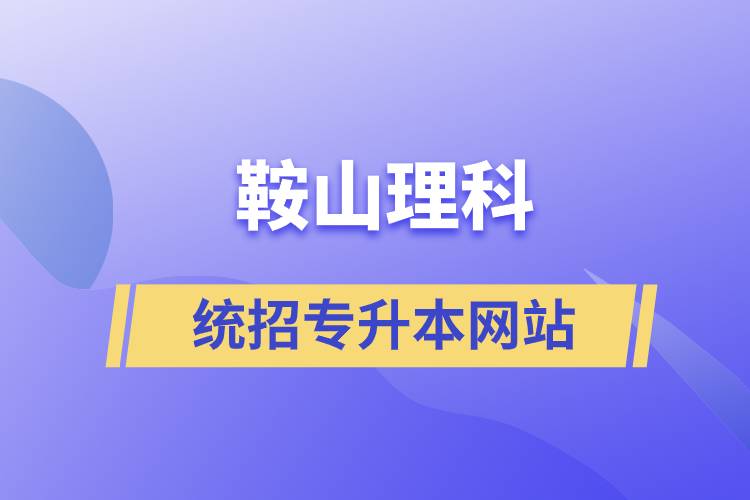鞍山理科統(tǒng)招專(zhuān)升本網(wǎng)站