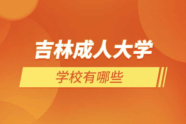 吉林成人大學(xué)都有哪些？