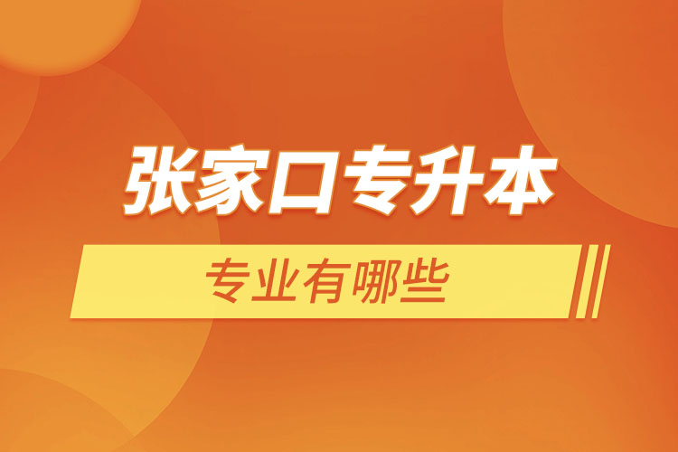 張家口專升本有哪些專業(yè)可以選擇？
