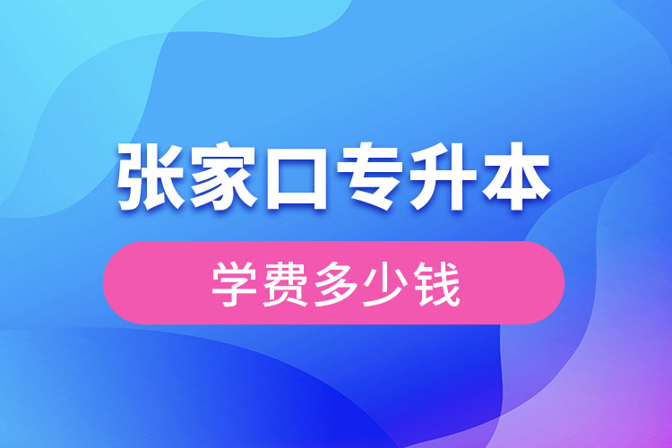 張家口專升本學(xué)費大概多少錢？