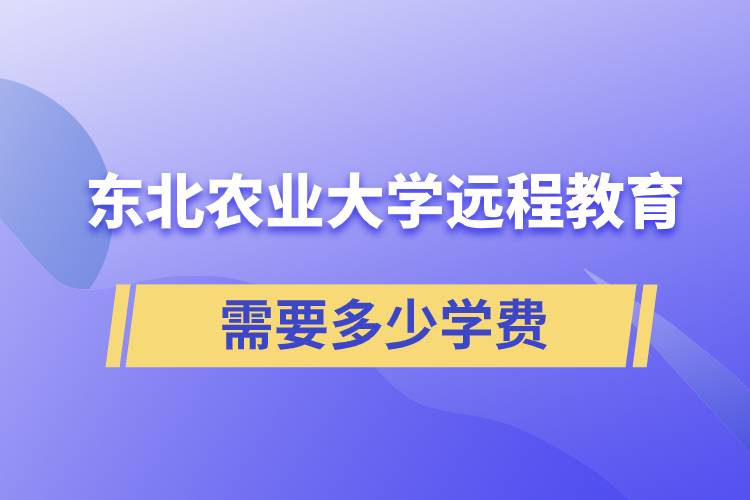 東北農(nóng)業(yè)大學(xué)遠(yuǎn)程網(wǎng)絡(luò)教育學(xué)院需要多少學(xué)費(fèi)和怎么交費(fèi)？