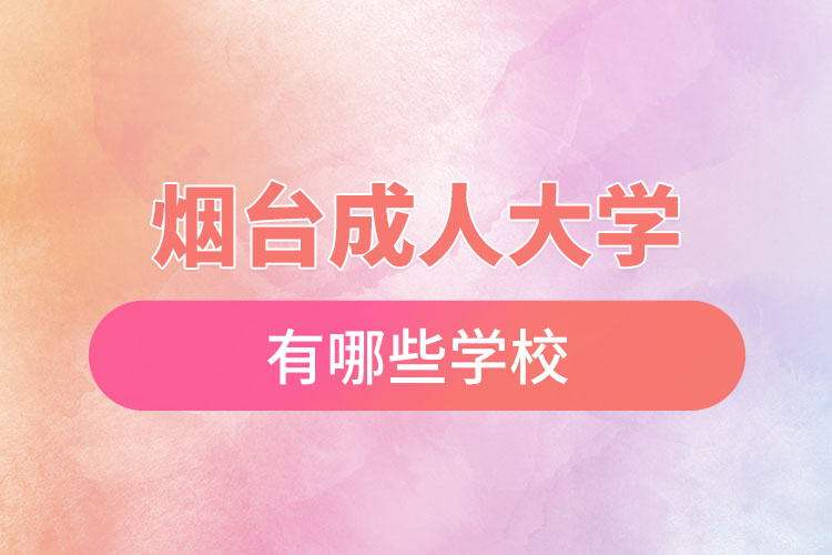 煙臺成人大學(xué)都有哪些？