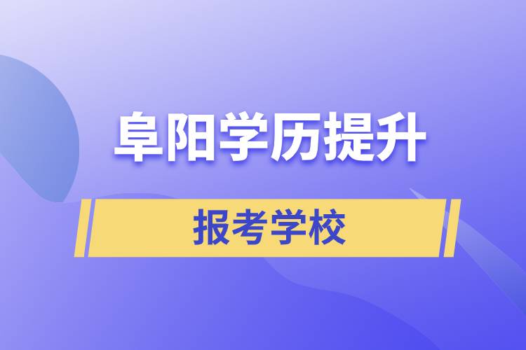 阜陽(yáng)學(xué)歷提升能考什么學(xué)校？有多少大學(xué)選擇？