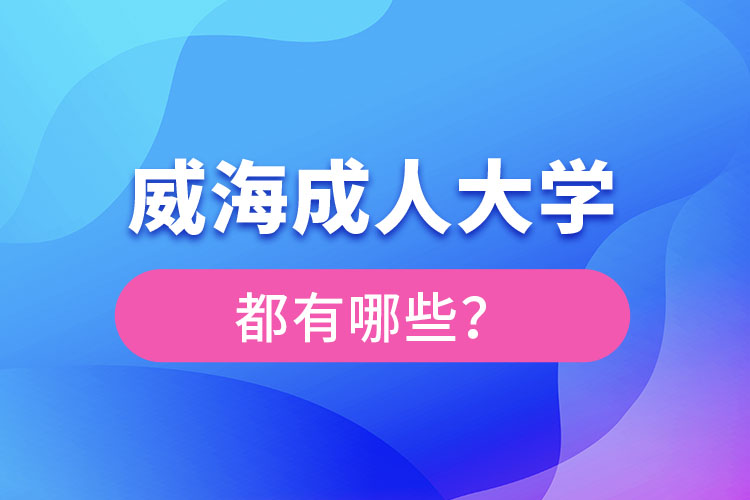 威海成人大學(xué)都有哪些？