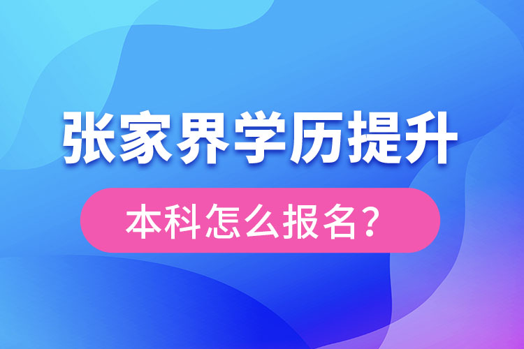 張家界學(xué)歷提升本科怎么報(bào)名？