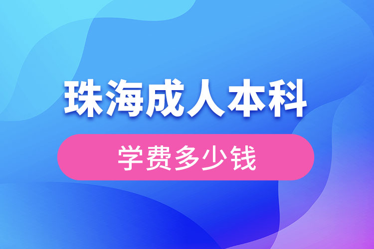 珠海成人本科學(xué)費(fèi)多少錢？