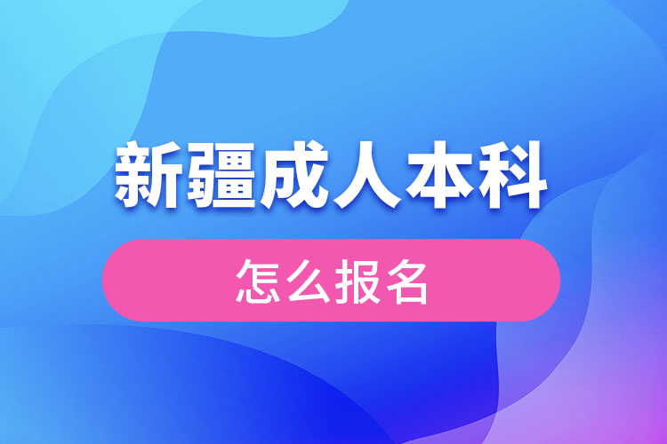 新疆成人本科怎么報名？