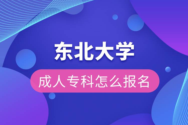 東北大學成人專科怎么報名