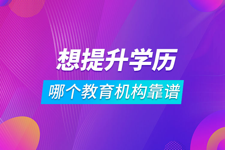 想提升學歷哪個教育機構(gòu)靠譜