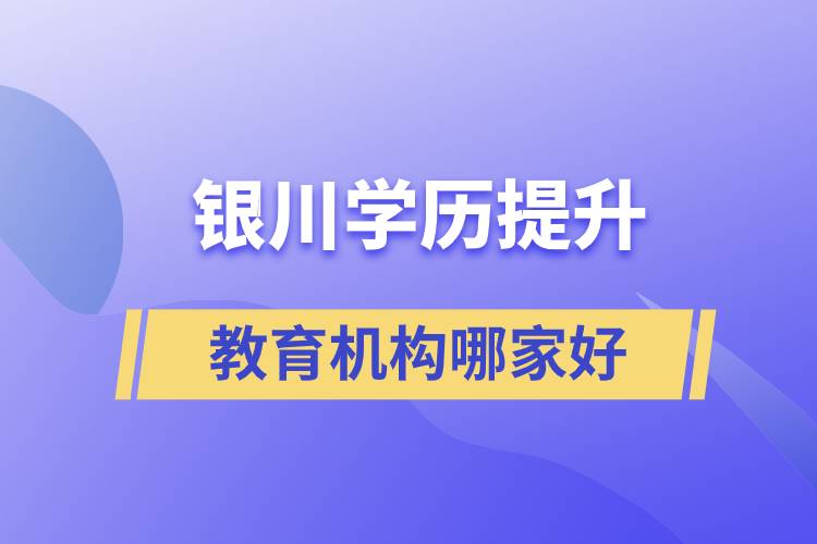 銀川學歷提升教育機構(gòu)那家好些