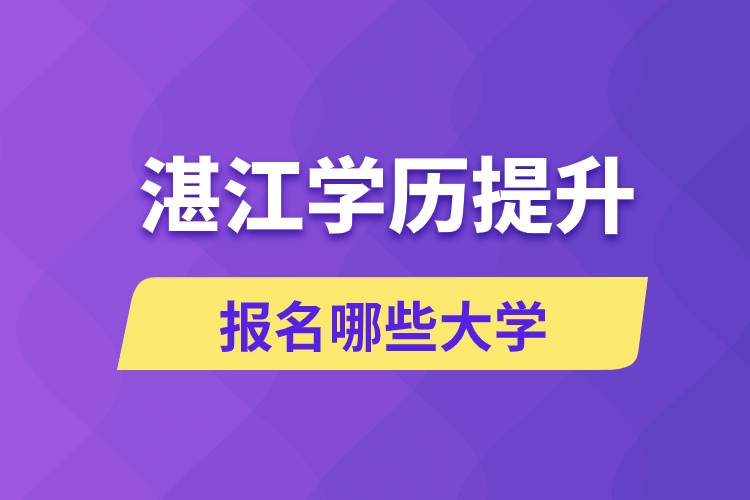 在湛江學(xué)歷提升能報名哪些比較好的大學(xué)？