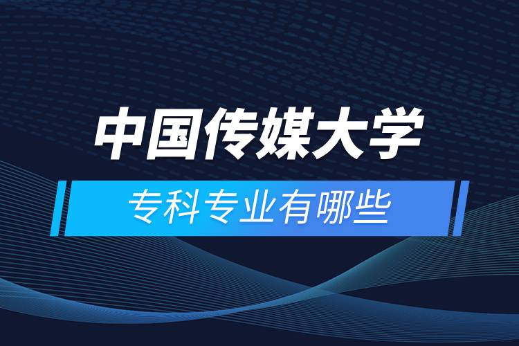 中國傳媒大學(xué)?？茖I(yè)有哪些