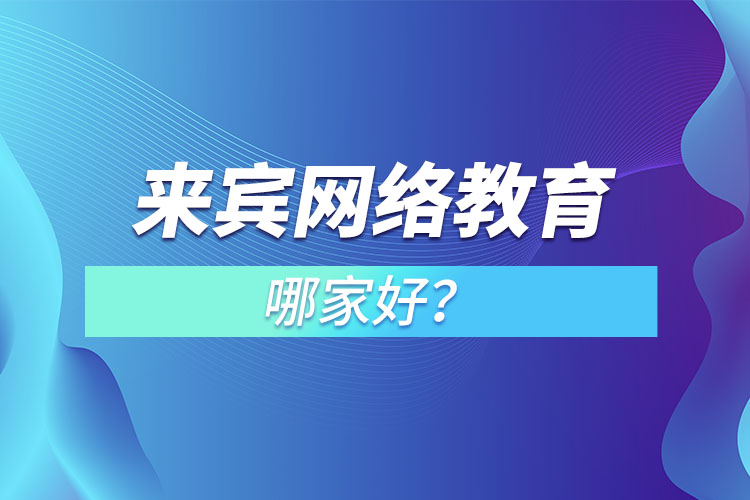 來賓網(wǎng)絡(luò)教育哪家好？