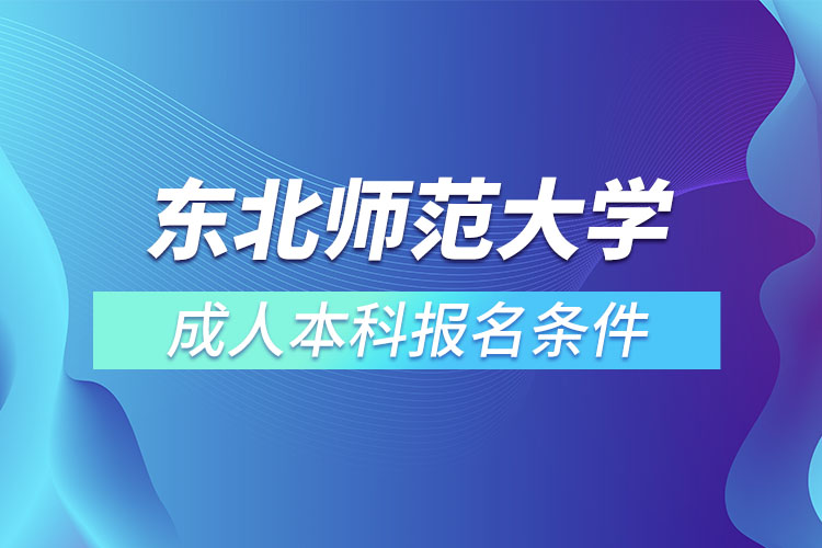 東北師范大學(xué)成人本科報(bào)名條件？
