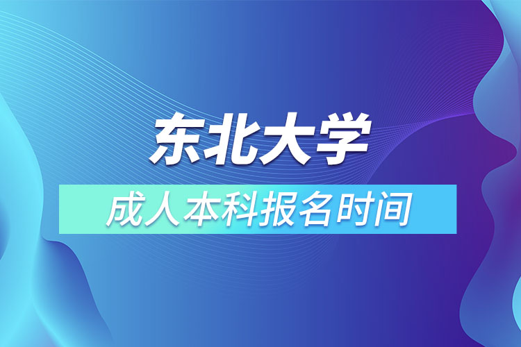 東北大學(xué)成人本科報(bào)名時(shí)間？