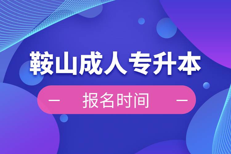 鞍山成人專(zhuān)升本報(bào)名時(shí)間