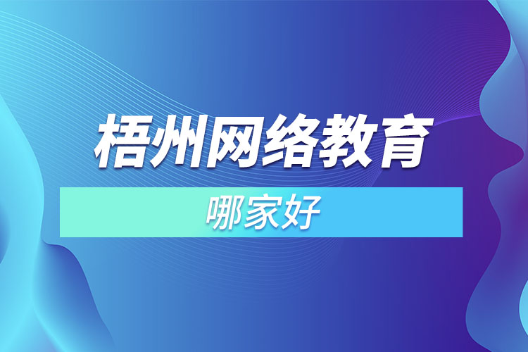 梧州網(wǎng)絡(luò)教育哪家好？