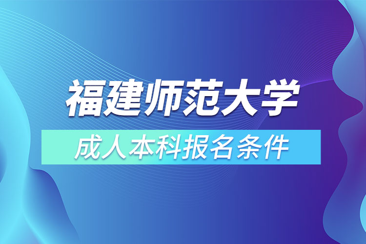 福建師范大學(xué)成人本科報(bào)名條件？