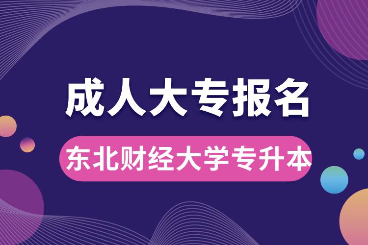 成人大專能報名東北財經(jīng)大學(xué)專升本嗎