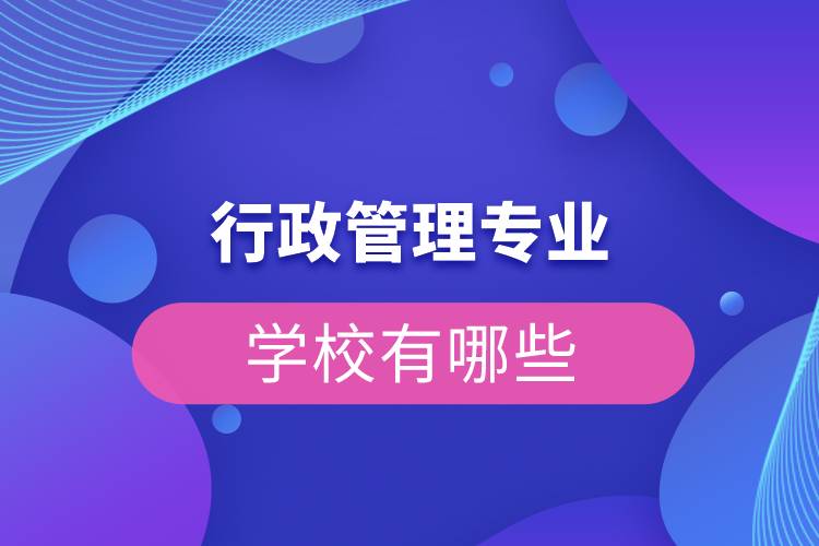 行政管理專(zhuān)業(yè)有哪些學(xué)校