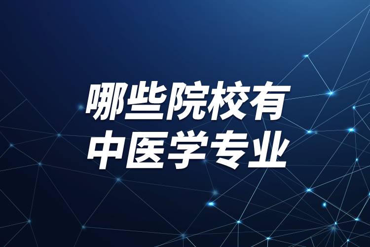 哪些院校有中醫(yī)學專業(yè)