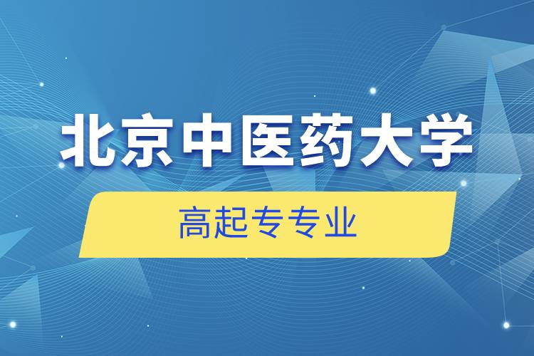 北京中醫(yī)藥大學(xué)高起專(zhuān)專(zhuān)業(yè)