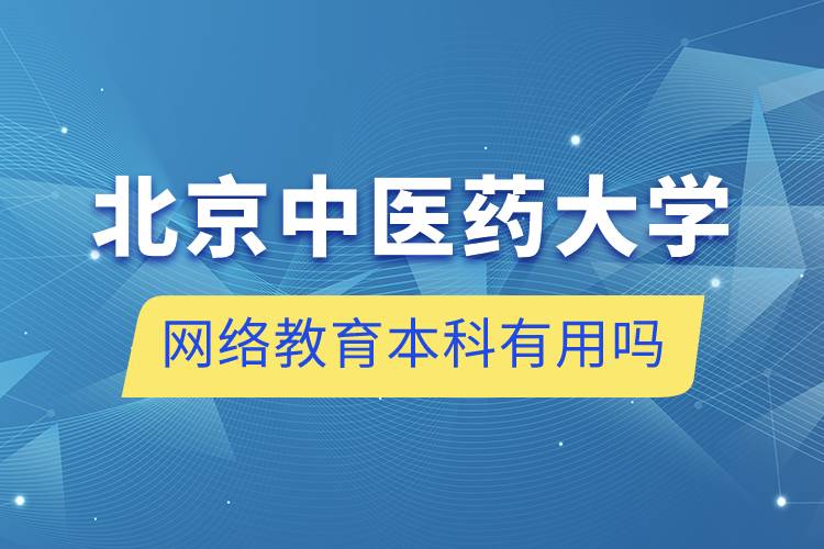 北京中醫(yī)藥大學網(wǎng)絡教育本科有用嗎