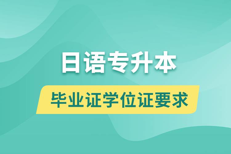 獲取日語專升本科畢業(yè)證學(xué)位證有什么要求？