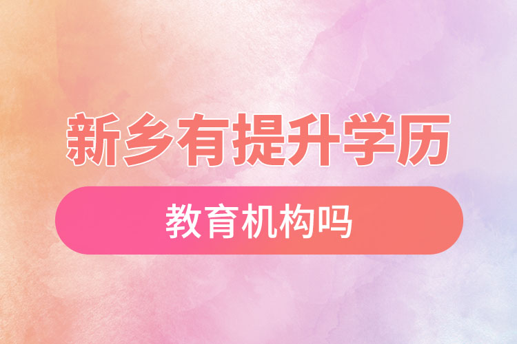 新鄉(xiāng)有提升學歷的教育機構嗎？